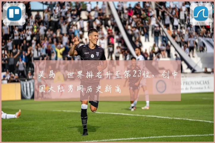 吴易昺世界排名升至第23位,创中国大陆男网历史新高